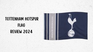 Tottenham Hotspur F.C. Flag Review